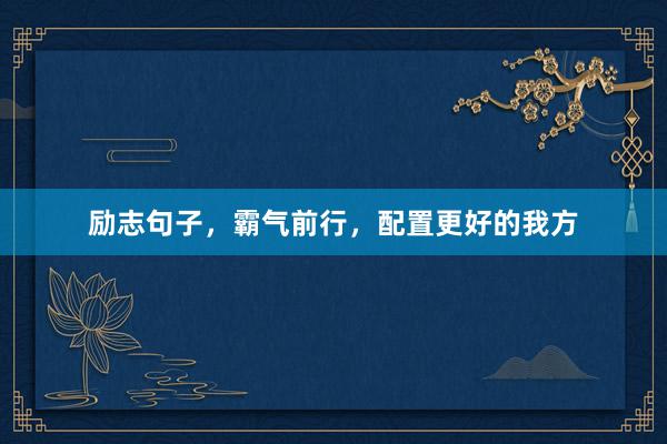 励志句子，霸气前行，配置更好的我方